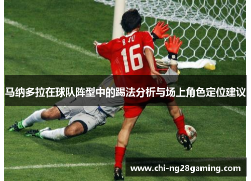马纳多拉在球队阵型中的踢法分析与场上角色定位建议 马纳多拉在球队阵型中的踢法分析与场上角色定位建议