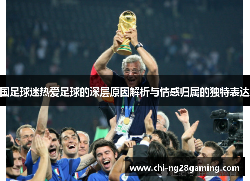 国足球迷热爱足球的深层原因解析与情感归属的独特表达 国足球迷热爱足球的深层原因解析与情感归属的独特表达