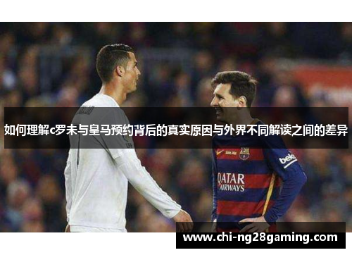 如何理解c罗未与皇马预约背后的真实原因与外界不同解读之间的差异