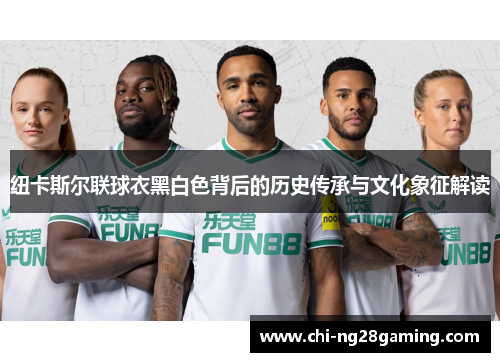 纽卡斯尔联球衣黑白色背后的历史传承与文化象征解读