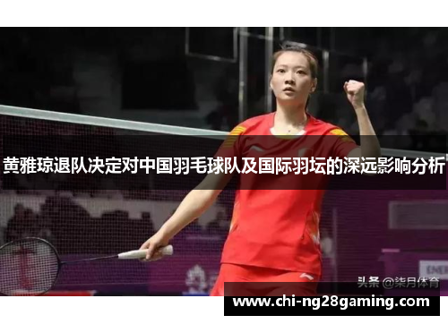 黄雅琼退队决定对中国羽毛球队及国际羽坛的深远影响分析 黄雅琼退队决定对中国羽毛球队及国际羽坛的深远影响分析