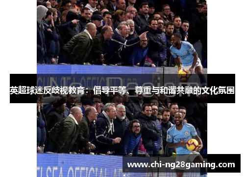 英超球迷反歧视教育：倡导平等、尊重与和谐共融的文化氛围