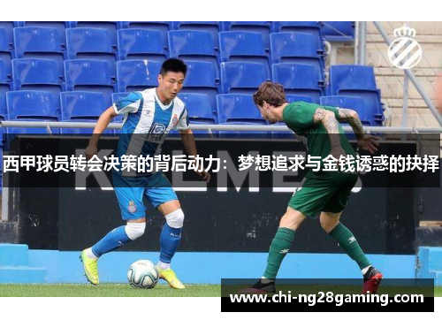 西甲球员转会决策的背后动力:梦想追求与金钱诱惑的抉择 西甲球员转会决策的背后动力:梦想追求与金钱诱惑的抉择