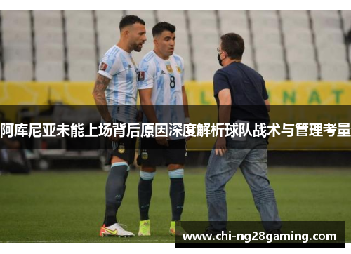 阿库尼亚未能上场背后原因深度解析球队战术与管理考量 阿库尼亚未能上场背后原因深度解析球队战术与管理考量