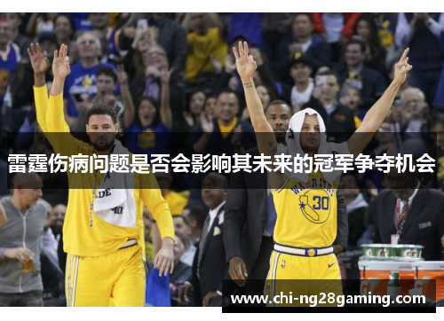 雷霆伤病问题是否会影响其未来的冠军争夺机会 雷霆伤病问题是否会影响其未来的冠军争夺机会