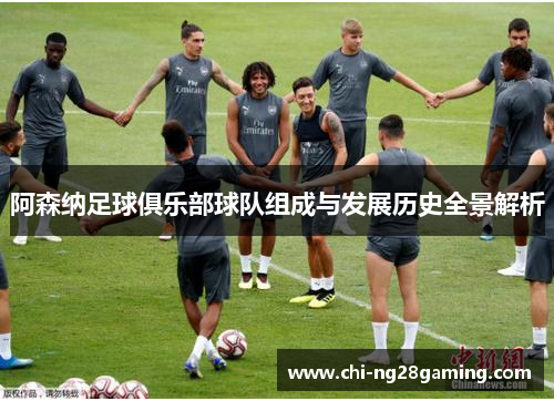 阿森纳足球俱乐部球队组成与发展历史全景解析 阿森纳足球俱乐部球队组成与发展历史全景解析