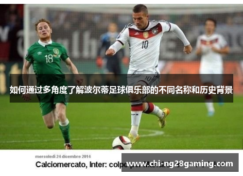 如何通过多角度了解波尔蒂足球俱乐部的不同名称和历史背景 如何通过多角度了解波尔蒂足球俱乐部的不同名称和历史背景