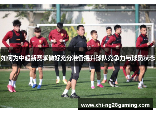 如何为中超新赛季做好充分准备提升球队竞争力与球员状态 如何为中超新赛季做好充分准备提升球队竞争力与球员状态