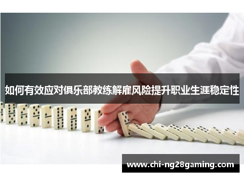 如何有效应对俱乐部教练解雇风险提升职业生涯稳定性 如何有效应对俱乐部教练解雇风险提升职业生涯稳定性