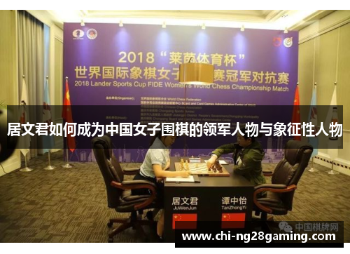 居文君如何成为中国女子围棋的领军人物与象征性人物 居文君如何成为中国女子围棋的领军人物与象征性人物