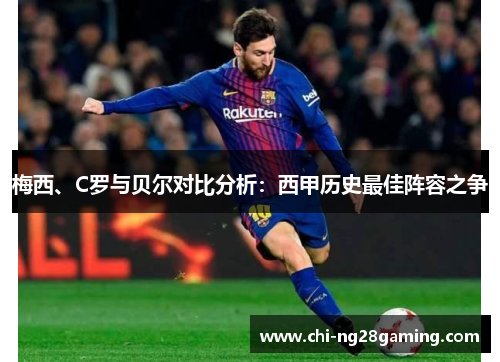 梅西、C罗与贝尔对比分析:西甲历史最佳阵容之争 梅西、C罗与贝尔对比分析:西甲历史最佳阵容之争