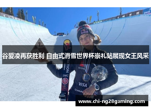 谷爱凌再获胜利 自由式滑雪世界杯崇礼站展现女王风采 谷爱凌再获胜利 自由式滑雪世界杯崇礼站展现女王风采