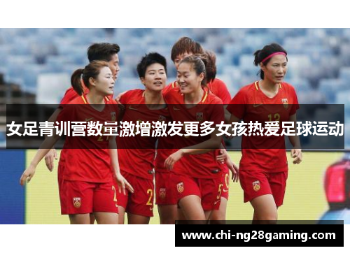 女足青训营数量激增激发更多女孩热爱足球运动 女足青训营数量激增激发更多女孩热爱足球运动